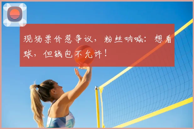 现场票价惹争议，粉丝呐喊：想看球，但钱包不允许！