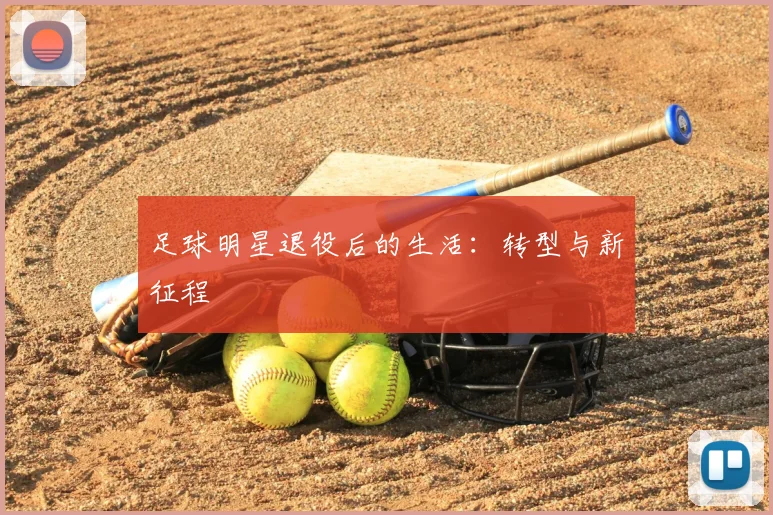 足球明星退役后的生活：转型与新征程